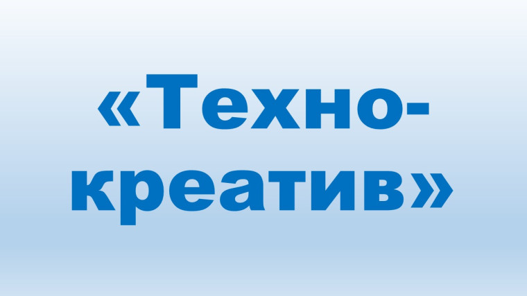 "Техно-креатив" - конкурс для талантливых!.
